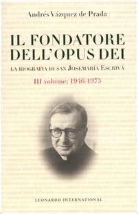 Il fondatore dell'Opus Dei. La biografia di San Josemarìa Escrivà 